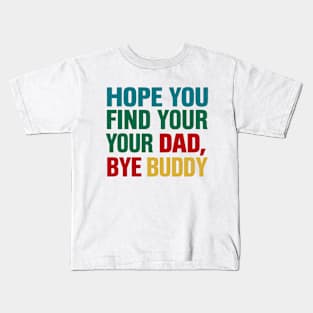 Bye Buddy Hope You Find Your Dad Kids T-Shirt